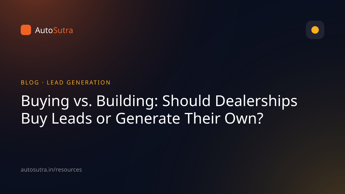 AutoSutra blog cover image for lead generation: Buying vs. Building: Should Dealerships Buy Leads or Generate Their Own?