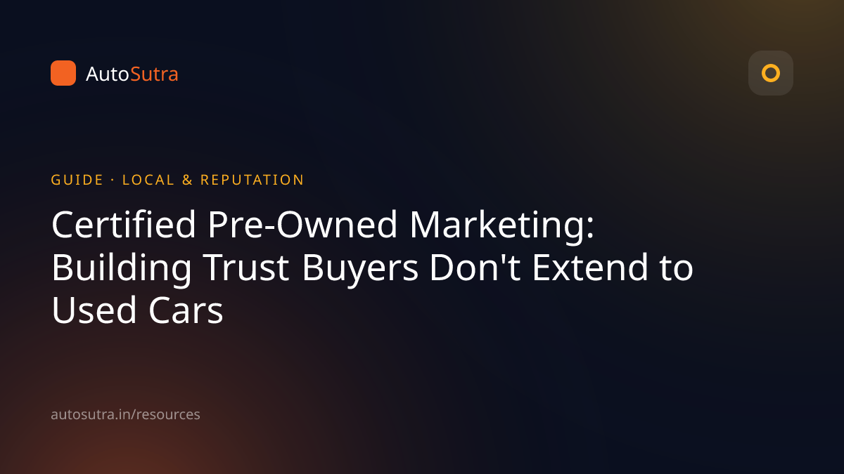AutoSutra guide cover image for used cars: Certified Pre-Owned Marketing: Building Trust Buyers Don't Extend to Used Cars