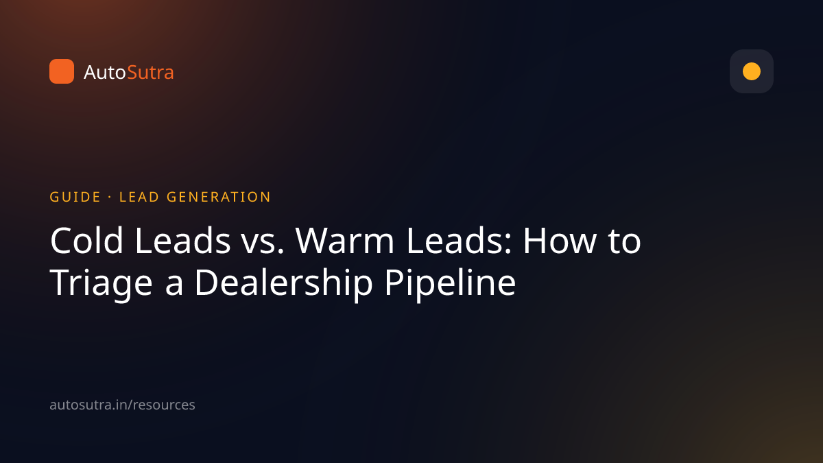 AutoSutra guide cover image for lead generation: Cold Leads vs. Warm Leads: How to Triage a Dealership Pipeline