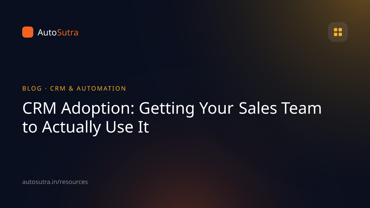 AutoSutra blog cover image for crm: CRM Adoption: Getting Your Sales Team to Actually Use It