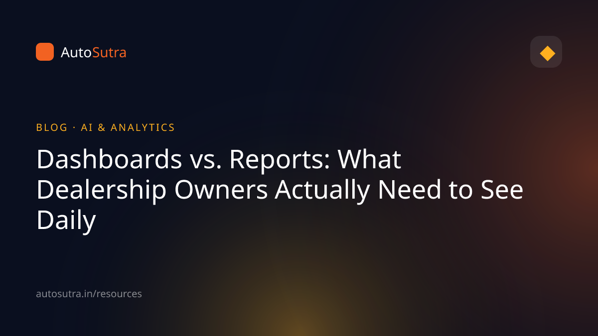 AutoSutra blog cover image for analytics: Dashboards vs. Reports: What Dealership Owners Actually Need to See Daily