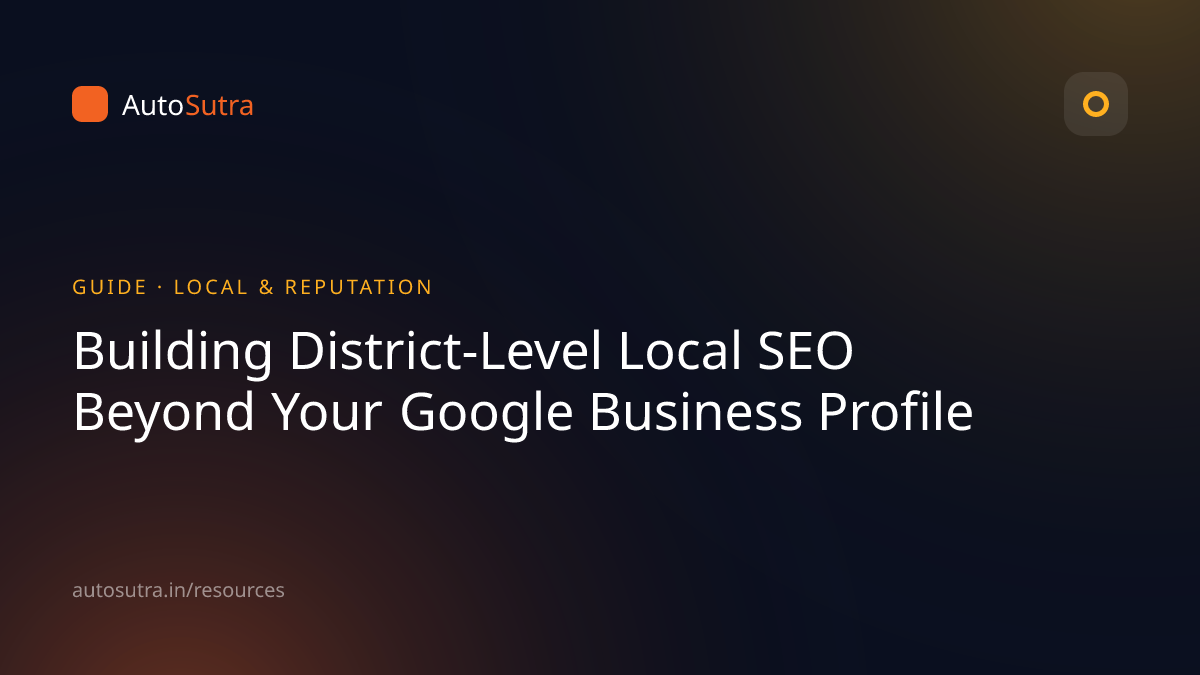 AutoSutra guide cover image for local seo: Building District-Level Local SEO Beyond Your Google Business Profile