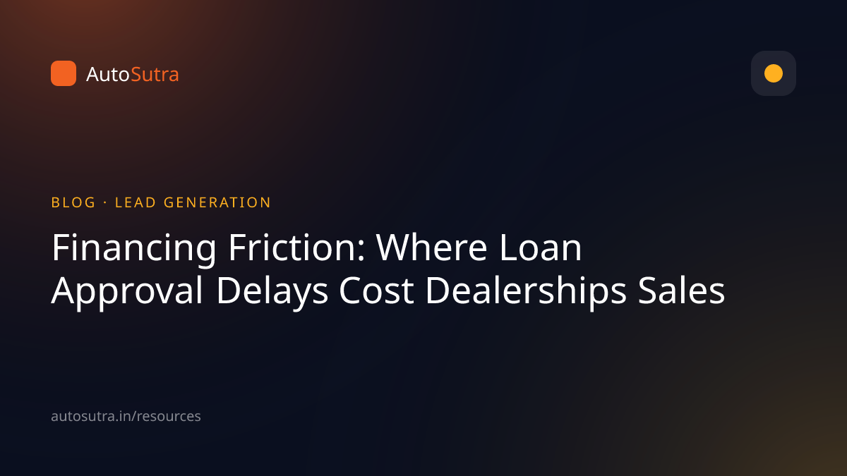 AutoSutra blog cover image for sales funnel: Financing Friction: Where Loan Approval Delays Cost Dealerships Sales