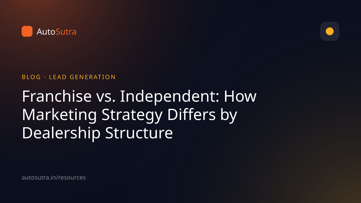 AutoSutra blog cover image for dealer growth: Franchise vs. Independent: How Marketing Strategy Differs by Dealership Structure