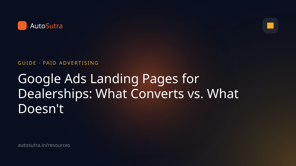 AutoSutra guide cover image for google ads: Google Ads Landing Pages for Dealerships: What Converts vs. What Doesn't