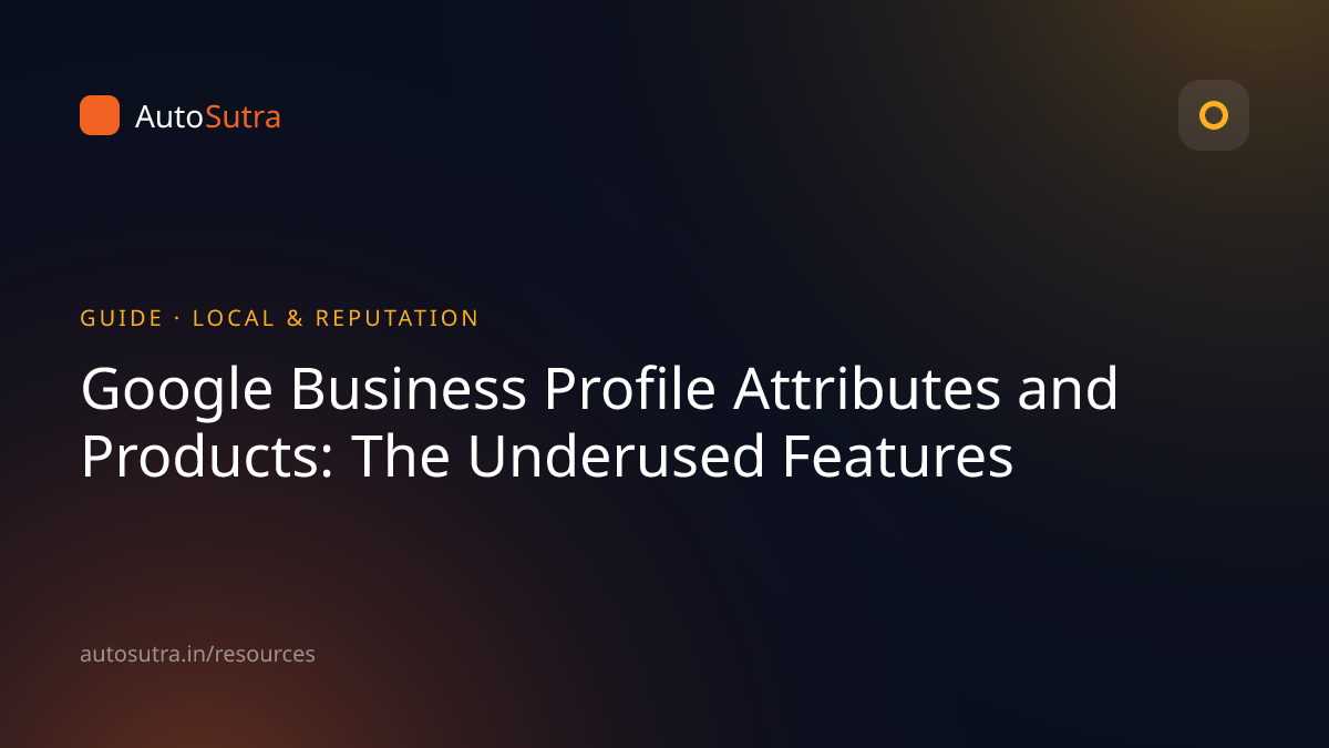 AutoSutra guide cover image for google business profile: Google Business Profile Attributes and Products: The Underused Features