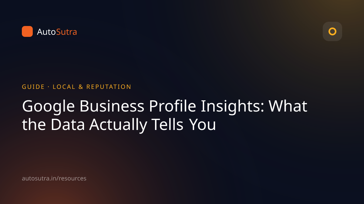 AutoSutra guide cover image for google business profile: Google Business Profile Insights: What the Data Actually Tells You