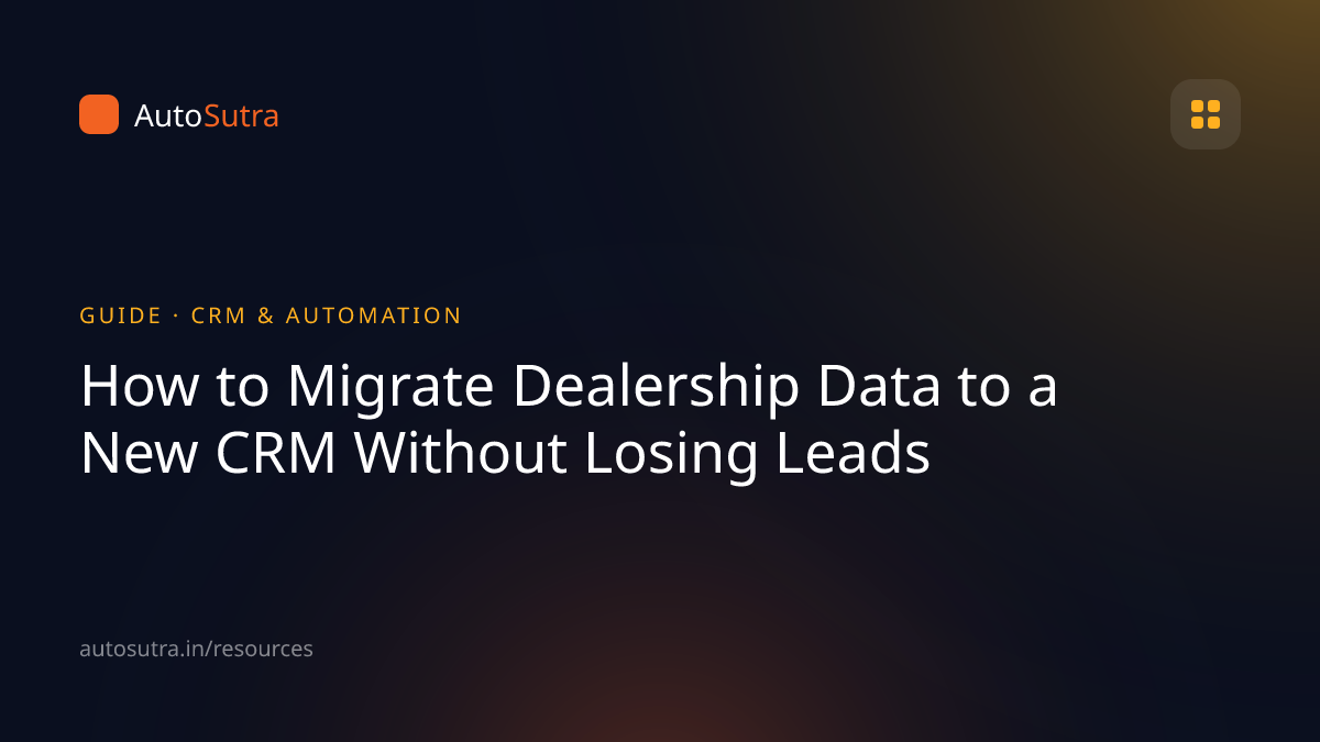 AutoSutra guide cover image for crm: How to Migrate Dealership Data to a New CRM Without Losing Leads