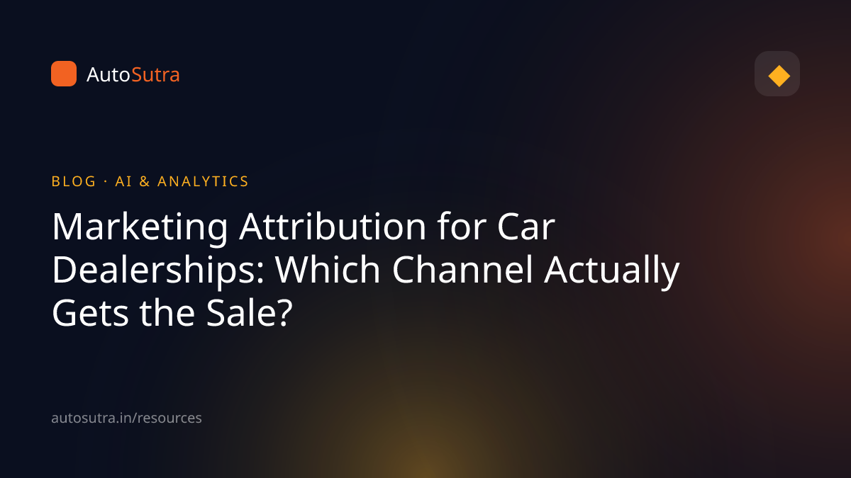 AutoSutra blog cover image for analytics: Marketing Attribution for Car Dealerships: Which Channel Actually Gets the Sale?