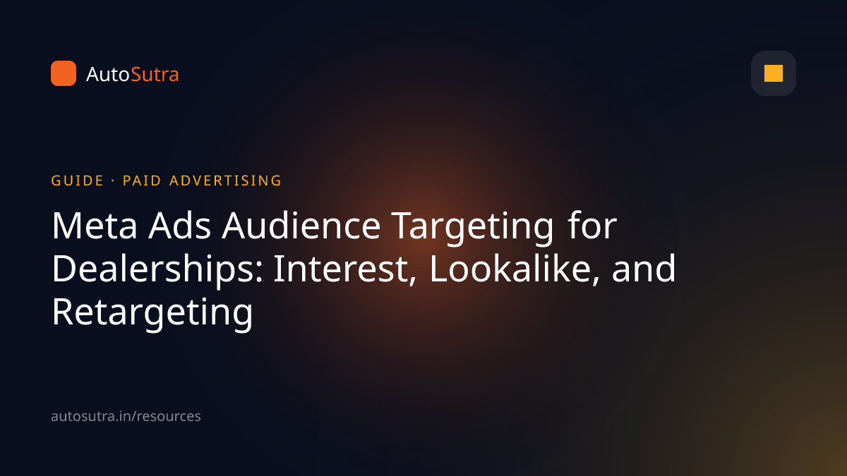 AutoSutra guide cover image for meta ads: Meta Ads Audience Targeting for Dealerships: Interest, Lookalike, and Retargeting