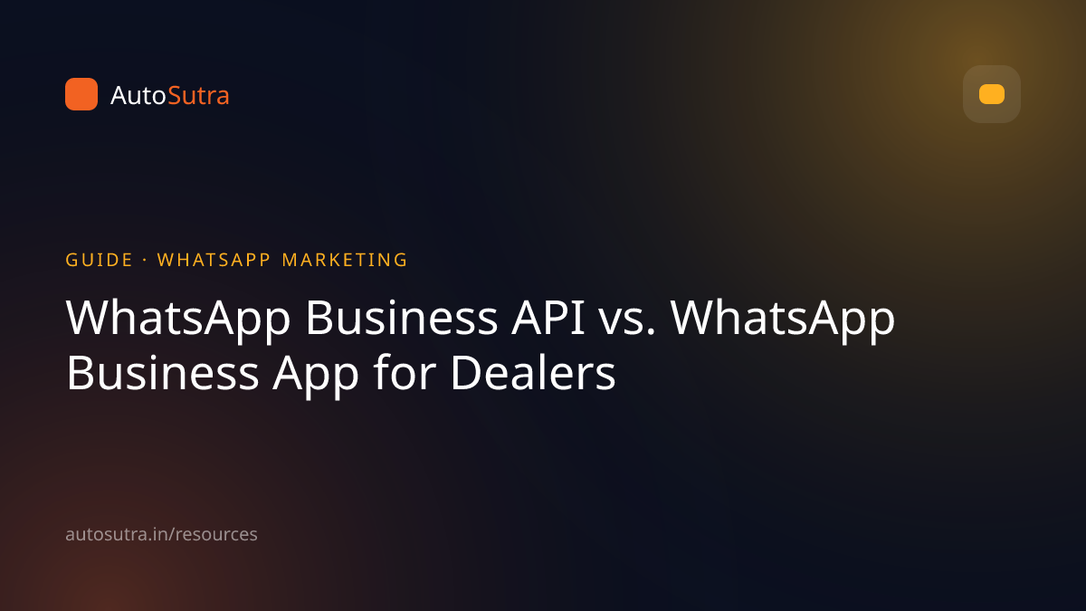 AutoSutra guide cover image for whatsapp marketing: WhatsApp Business API vs. WhatsApp Business App for Dealers